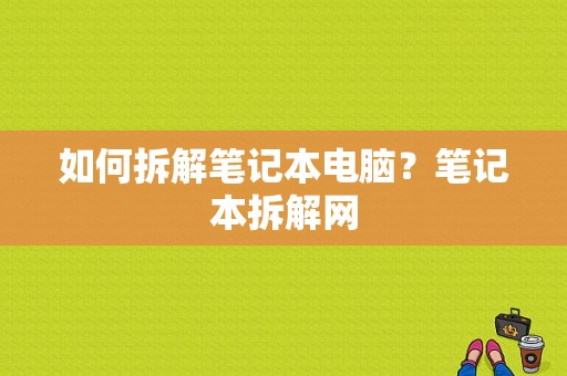 如何拆解笔记本电脑？笔记本拆解网