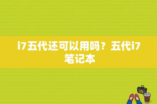 i7五代还可以用吗？五代i7 笔记本