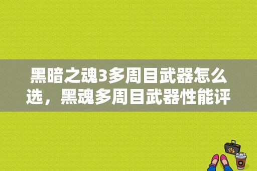 黑暗之魂3多周目武器怎么选，黑魂多周目武器性能评析？暗黑3用什么笔记本
