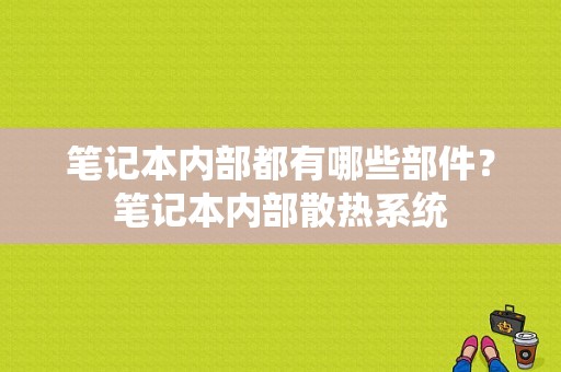 笔记本内部都有哪些部件？笔记本内部散热系统