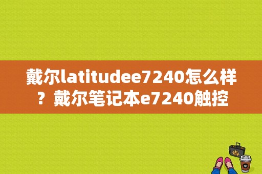 戴尔latitudee7240怎么样？戴尔笔记本e7240触控
