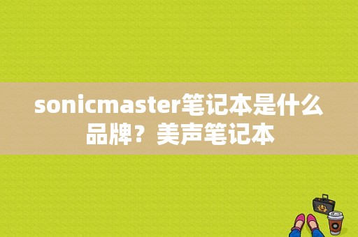sonicmaster笔记本是什么品牌？美声笔记本