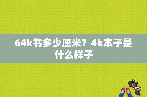 64k书多少厘米？4k本子是什么样子