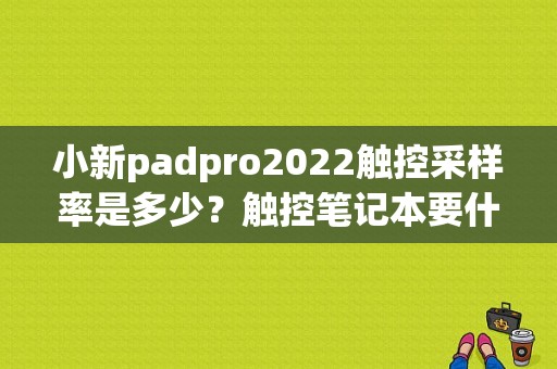 小新padpro2022触控采样率是多少？触控笔记本要什么配置