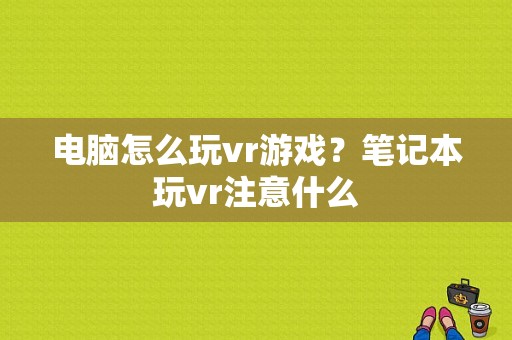 电脑怎么玩vr游戏？笔记本玩vr注意什么