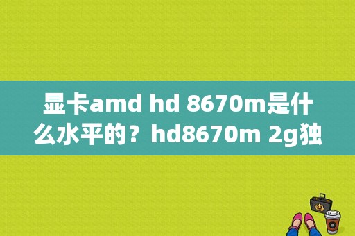 显卡amd hd 8670m是什么水平的？hd8670m 2g独显怎么样