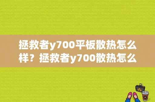 拯救者y700平板散热怎么样？拯救者y700散热怎么样