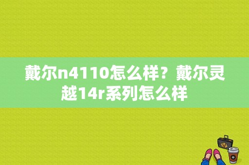戴尔n4110怎么样？戴尔灵越14r系列怎么样