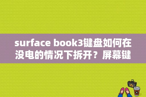 surface book3键盘如何在没电的情况下拆开？屏幕键盘可分离的笔记本