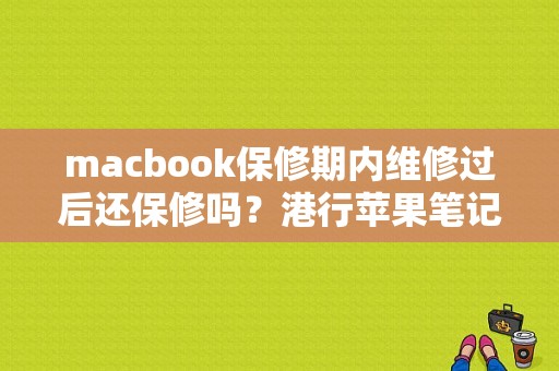 macbook保修期内维修过后还保修吗？港行苹果笔记本保修期