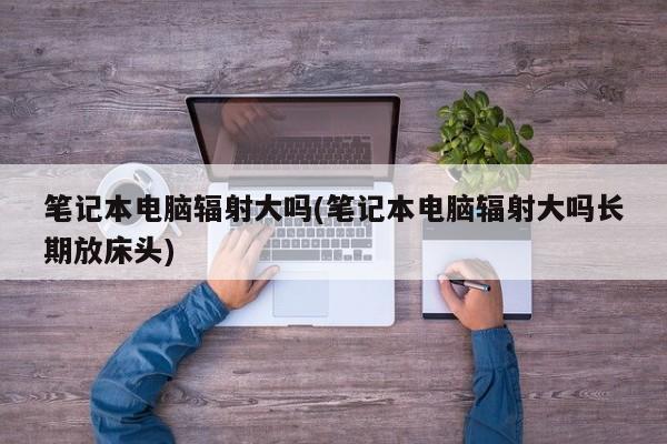 苹果15和14辐射真的大吗?电脑笔记本辐射-图3 苹果15和14辐射真的大吗?电脑笔记本辐射-图3